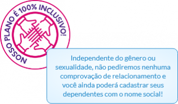 Nosso plano é 100% inclusivo - Independente do gênero ou sexualidade, não pediremos nenhuma comprovação de relacionamento e você ainda poderá cadastrar seus dependentes com o nome social!